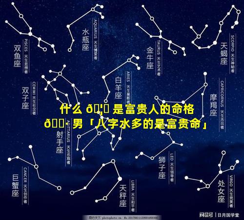 什么 🦁 是富贵人的命格 🌷 男「八字水多的是富贵命」